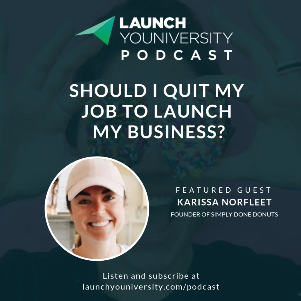 Launch Youniversity podcast: Should I quite my job to launch my business? Featuring Karissa Norfleet